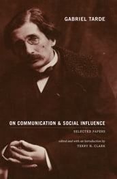 Gabriel Tarde On Communication and Social Influence