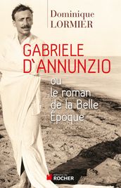 Gabriele d Annunzio ou le roman de la Belle Epoque