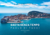 Gaeta senza tempo. Viaggio fotografico alla scoperta del suo volto, della sua voce e della sua anima. Ediz. illustrata