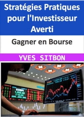 Gagner en Bourse : Stratégies Pratiques pour l Investisseur Averti