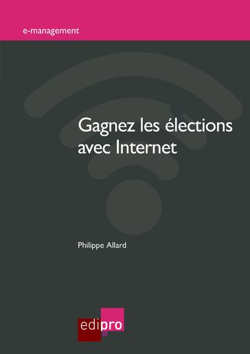 Gagnez les élections avec Internet - Philippe Allard