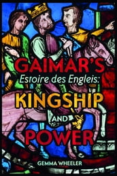 Gaimar s Estoire des Engleis: Kingship and Power