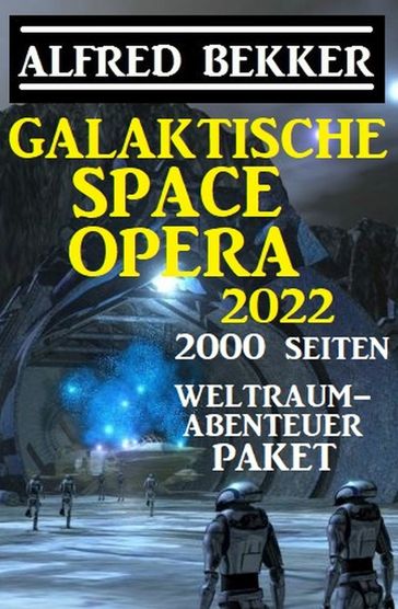 Galaktische Space Opera 2022 - 2000 Seiten Weltraumabenteuer Paket - Alfred Bekker