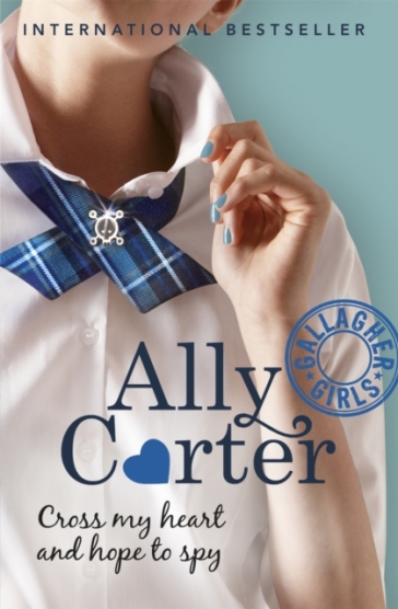 Gallagher Girls: Cross My Heart And Hope To Spy - Ally Carter