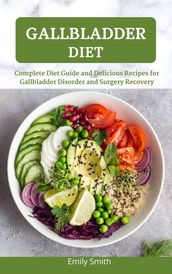 Gallbladder Diet: Complete Diet Guide and Delicious Recipes for Gallbladder Disorder and Surgery Recovery