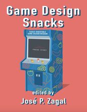 Game Design Snacks: Easily Digestible Game Design Wisdom