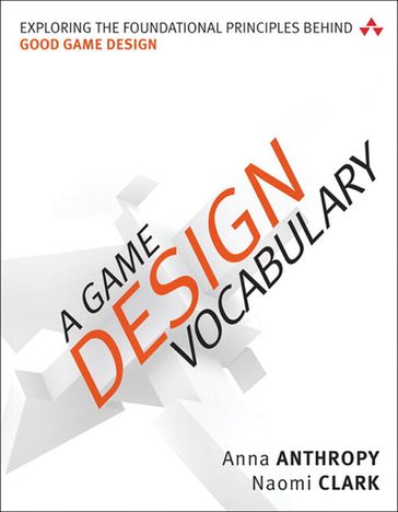 Game Design Vocabulary, A - Anna Anthropy - Naomi Clark