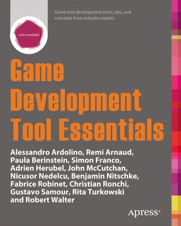 Game Development Tool Essentials - Adrien Herubel - Alessandro Ardolino - Benjamin Nitschke - Christian Ronchi - Don Olmstead - Fabrice Robinet - Gustavo Samour - John McCutchan - Nicusor Nedelcu - Paula Berinstein - Remi Arnaud - Rita Turkowski - Robert Walter - Simon Franco