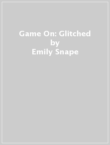 Game On: Glitched - Emily Snape