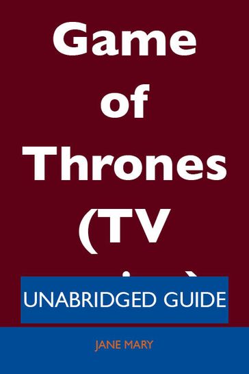 Game of Thrones (TV series) - Unabridged Guide - Jane Mary