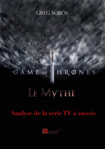 "Game of Thrones" : le mythe - Greg Soros