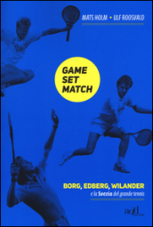 Game set match. Borg, Edberg, Wilander e la Svezia del grande tennis