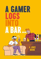 A Gamer Logs into a Bar: A Joke Book