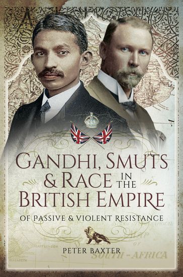 Gandhi, Smuts & Race in the British Empire - Peter Baxter