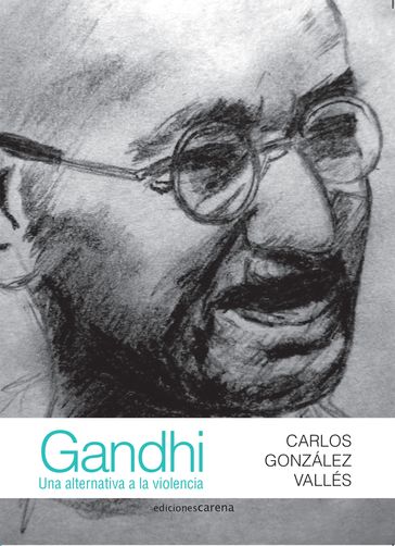 Gandhi: Una alternativa a la violencia - Carlos González Vallés