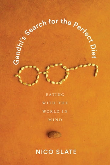 Gandhi's Search for the Perfect Diet - Nico Slate - Anand A. Yang - K. Sivaramakrishnan - Padma Kaimal