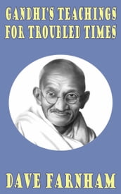 Gandhi s Teachings for Troubled Times