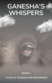 Ganesha s Whispers - Tales of Wisdom and Beginnings