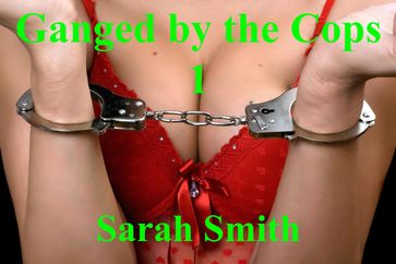 Ganged by the Cops 1 - Sarah Smith