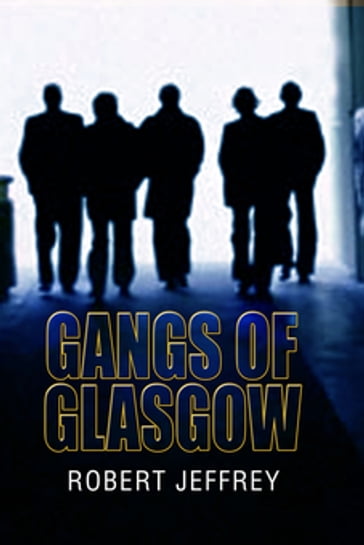 Gangs of Glasgow - Robert Jeffrey