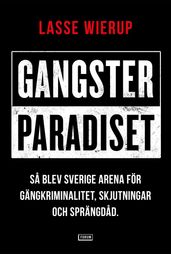 Gangsterparadiset : sa blev Sverige arena för gängkriminalitet, skjutningar och sprängdad