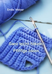 Ganz leicht häkeln: Pfiffige Ideen