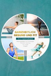 Ganzheitlich gesund und fit - 4 in 1 Sammelband: PSOAS Training   Pilates   Yin Yoga   Neuroathletik für Einsteiger