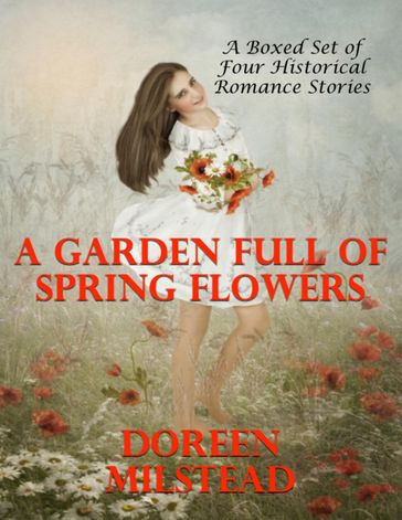 A Garden Full of Spring Flowers - A Boxed Set of Four Historical Romance Stories) - Doreen Milstead