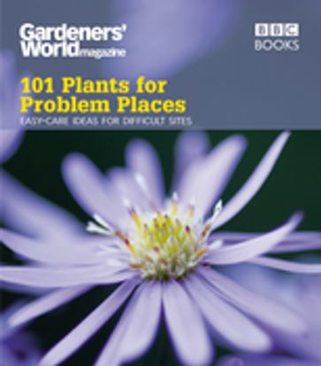 Gardeners' World: 101 Plants for Problem Places - Martyn Cox
