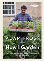 Gardener¿s World: How I Garden