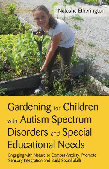 Gardening for Children with Autism Spectrum Disorders and Special Educational Needs - Natasha Etherington