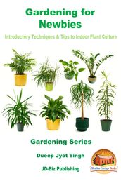 Gardening for Newbies: Introductory Techniques & Tips to Indoor Plant Culture