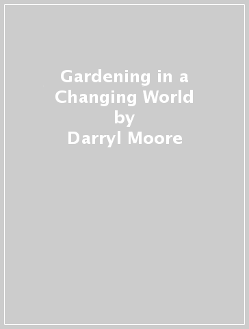 Gardening in a Changing World - Darryl Moore
