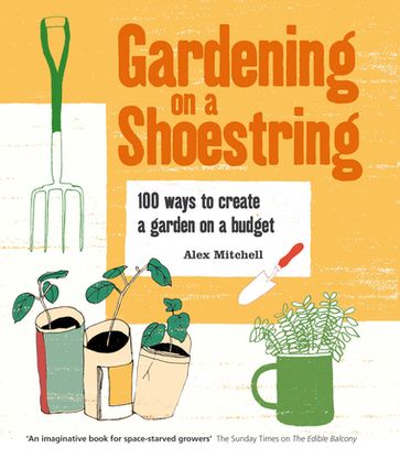 Gardening on a Shoestring: 100 Creative Ideas - Alex Mitchell