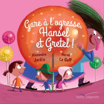 Gare à l'ogresse, Hansel et Gretel ! - Alexandre Jardin