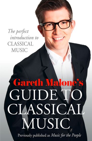 Gareth Malone's Guide to Classical Music: The Perfect Introduction to Classical Music - Gareth Malone