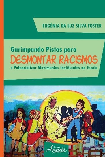 Garimpando pistas para desmontar racismos e potencializar movimentos instituintes na escola - EUGENIA DA LUZ SILVA FOSTER