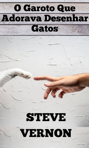 O Garoto Que Adorava Desenhar Gatos - Steve Vernon