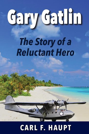 Gary Gatlin The Story of a Reluctant Hero - Carl F. Haupt
