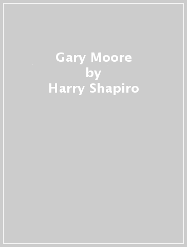 Gary Moore - Harry Shapiro