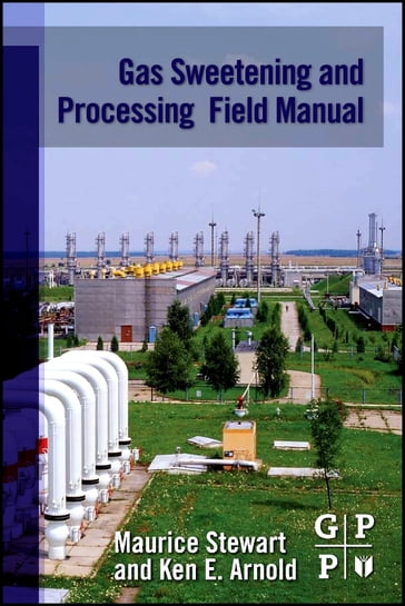 Gas Sweetening and Processing Field Manual - Ken Arnold - Maurice Stewart