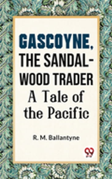 Gascoyne, The Sandal-Wood Trader A Tale Of The Pacific - R. M. Ballantyne