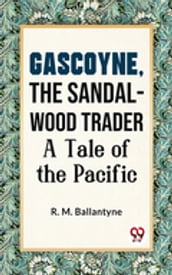 Gascoyne, The Sandal-Wood Trader A Tale Of The Pacific