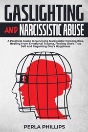 Gaslighting and Narcissistic Abuse: A Practical Guide to Surviving Narcissistic Personalities, Healing from Emotional Trauma, Finding One