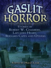 Gaslit Horror: Stories by Robert W. Chambers, Lafcadio Hearn, Bernard Capes and Others