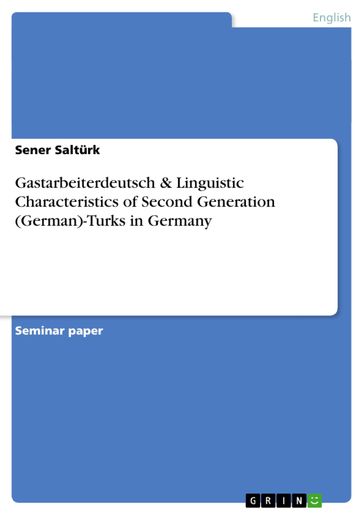 Gastarbeiterdeutsch & Linguistic Characteristics of Second Generation (German)-Turks in Germany - Sener Salturk