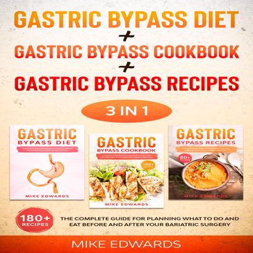 Gastric Bypass Diet + Gastric Bypass Cookbook + Gastric Bypass Recipes: 3 In 1 - The Complete Guide for Planning What to Do and Eat Before and After your Bariatric Surgery - Mike Edwards