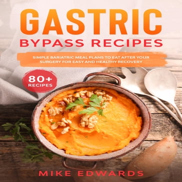 Gastric Bypass Recipes: Simple Bariatric Meal Plans to Eat After Your Surgery for Easy and Healthy Recovery - Mike Edwards