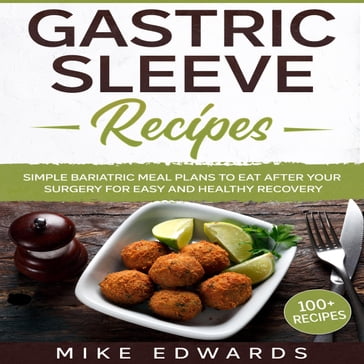 Gastric Sleeve Recipes: Simple Bariatric Meal Plans to Eat After Your Surgery for Easy and Healthy Recovery - Mike Edwards
