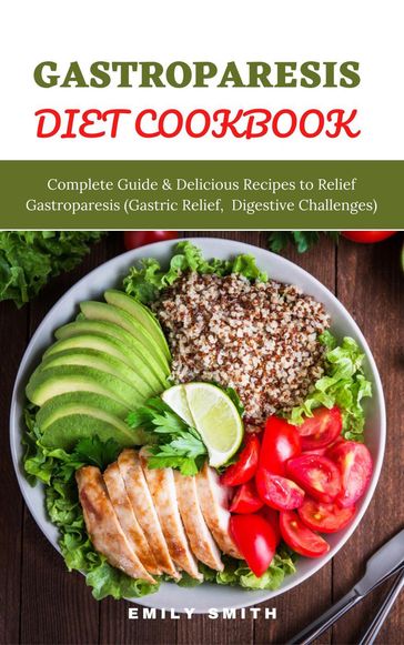 Gastroparesis Diet Cookbook: Complete Guide & Delicious Recipes to Relief Gastroparesis (Gastric Relief, Digestive Challenges) - Emily Smith